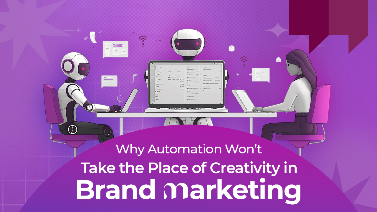 Why Automation Won’t Take the Place of Creativity in Brand Marketing