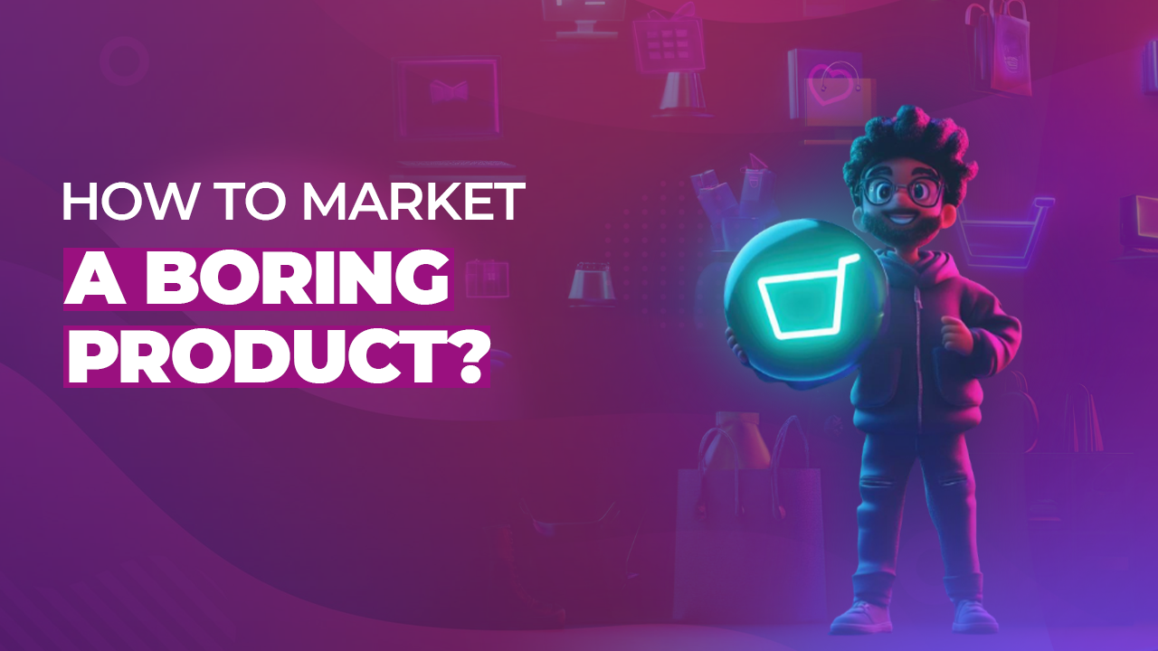 How to market a boring product ?