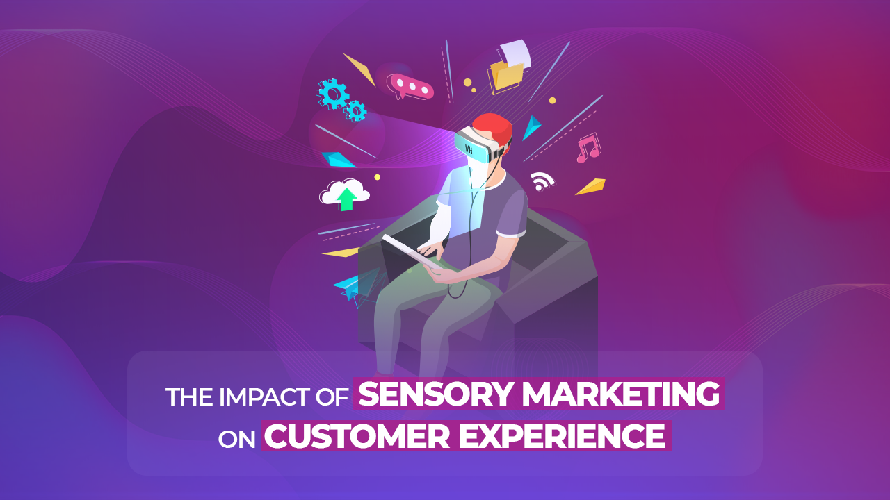 The Impact of Sensory Marketing on Customer Experience 
