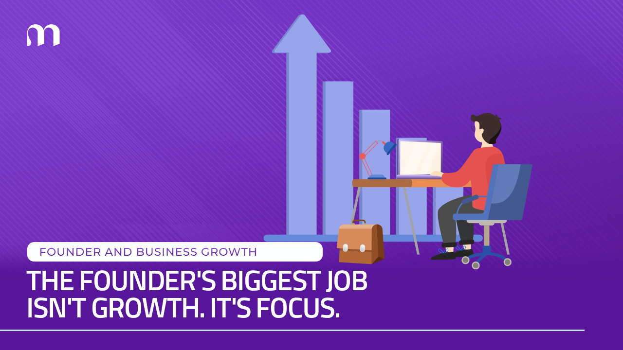 The Founder's Biggest Job Isn't Growth. It's Focus. 